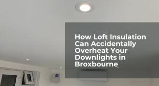 How Loft Insulation Can Accidentally Overheat Your Downlights in Broxbourne